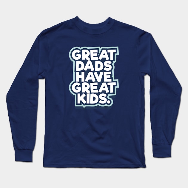 Great Dads Have Great Kids Father's Day Long Sleeve T-Shirt by MarkdByWord